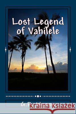 Lost Legend of Vahilele G. R. Wilson 9781974696253 Createspace Independent Publishing Platform