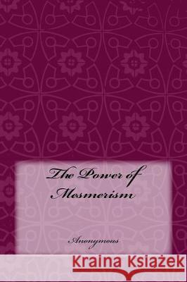 The Power of Mesmerism Anonymous                                Taylor Anderson 9781974698875 Createspace Independent Publishing Platform