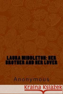 Laura Middleton; Her Brother and Her Lover Anonymous                                Taylor Anderson 9781974698974 Createspace Independent Publishing Platform