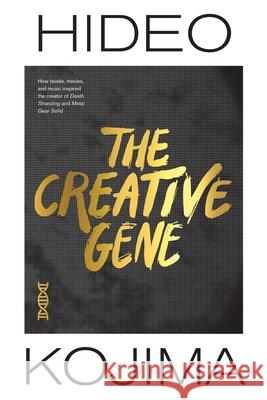 The Creative Gene: How books, movies, and music inspired the creator of Death Stranding and Metal Gear Solid Hideo Kojima 9781974725915