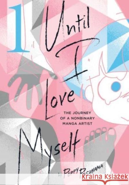 Until I Love Myself, Vol. 1: The Journey of a Nonbinary Manga Artist Poppy Pesuyama 9781974738847 Viz Media, Subs. of Shogakukan Inc