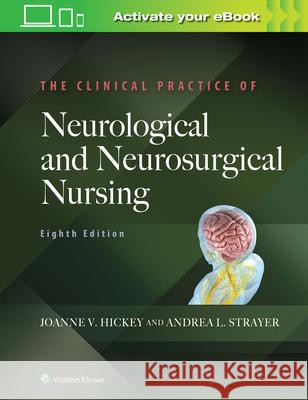 The Clinical Practice of Neurological and Neurosurgical Nursing Joanne V. Hickey 9781975100674 Wolters Kluwer Health