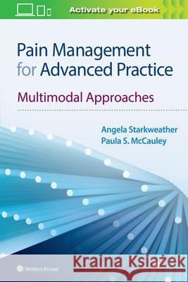 Pain Management for Advanced Practice: Multimodal Approaches Ange Starkweathe Paula S. McCauley 9781975103354 LWW