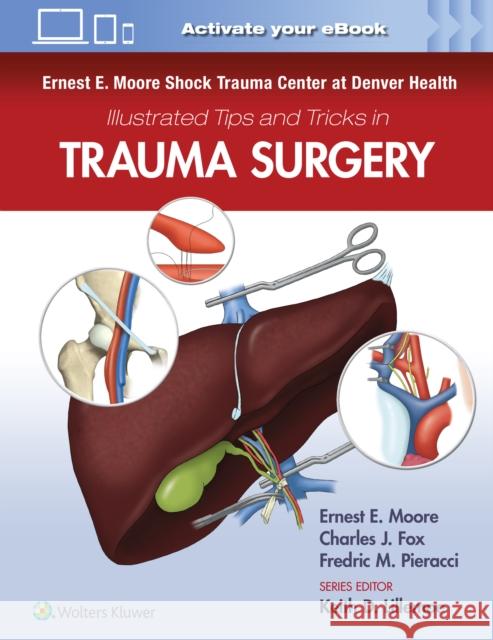 Ernest E. Moore Shock Trauma Center at Denver Health Illustrated Tips and Tricks in Trauma Surgery Moore, Ernest E. 9781975109516 Wolters Kluwer Health