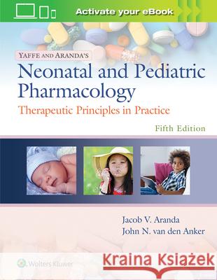 Yaffe and Aranda's Neonatal and Pediatric Pharmacology: Therapeutic Principles in Practice Aranda, Jacob V. 9781975112486 LWW