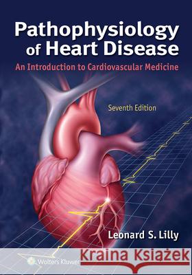 Pathophysiology of Heart Disease: An Introduction to Cardiovascular Medicine Lilly, Leonard S. 9781975120597 Not Avail