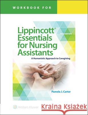 Workbook for Lippincott Essentials for Nursing Assistants: A Humanistic Approach to Caregiving Carter, Pamela J. 9781975142896 Wolters Kluwer Health