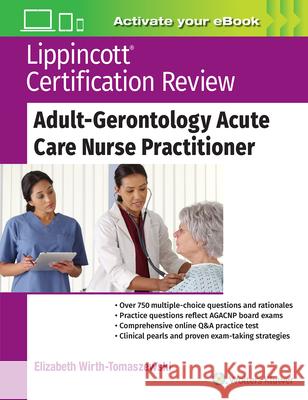 Lippincott Certification Review: Adult-Gerontology Acute Care Nurse Practitioner Wirth-Tomaszewski, Elizabeth 9781975143381 LWW
