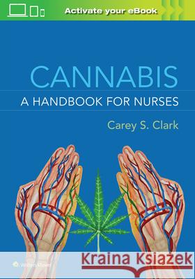 Cannabis: A Handbook for Nurses Clark, Carey S. 9781975144265 LWW