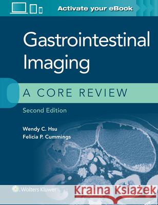 Gastrointestinal Imaging: A Core Review Felicia P. Cummings Wendy C. Hsu 9781975147778 LWW