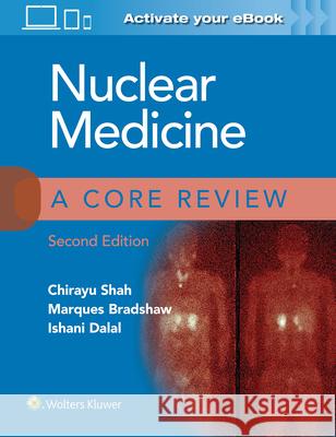 Nuclear Medicine: A Core Review Chirayu Shah Marques Bradshaw Ishani Dalal 9781975147921 LWW