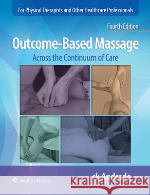 Outcome-Based Massage: Across the Continuum of Care Carla-Krystin Andrade 9781975153809 Wolters Kluwer Health