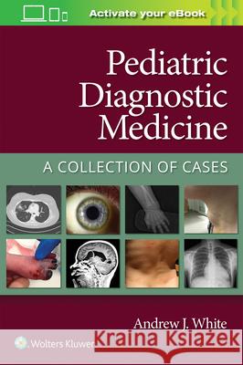Pediatric Diagnostic Medicine: A Collection of Cases Andrew White 9781975159474 LWW