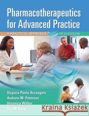 Pharmacotherapeutics for Advanced Practice: A Practical Approach Virginia Poole Arcangelo Andrew M. Peterson Veronica Wilbur 9781975160593