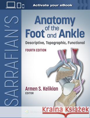 Sarrafian's Anatomy of the Foot and Ankle: Descriptive, Topographic, Functional Kelikian, Armen S. 9781975160630 Wolters Kluwer Health