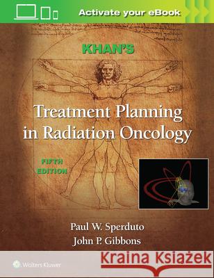 Khan's Treatment Planning in Radiation Oncology Faiz M. Khan Paul W. Sperduto, M.D., MPP, FASTRO John P. Gibbons, Ph.D 9781975162016