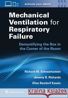 Mechanical Ventilation for Respiratory Failure: Demystifying the Box in the Corner of the Room Richard M. Schwartzstein 9781975171094 LWW