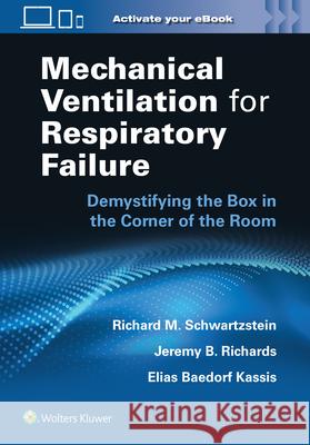Mechanical Ventilation for Respiratory Failure: Demystifying the Box in the Corner of the Room Richard M. Schwartzstein 9781975171094 LWW