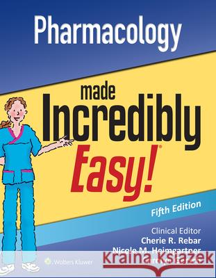 Pharmacology Made Incredibly Easy Lippincott Williams &. Wilkins           Cherie R. Rebar Nicole M. Heimgartner 9781975177553