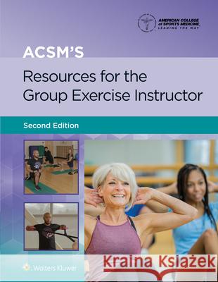 Acsm's Resources for the Group Exercise Instructor American College of Sports Medicine (Acs 9781975182090