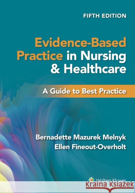 Evidence-Based Practice in Nursing & Healthcare: A Guide to Best Practice Ellen, PhD, RN, FNAP, FAAN Fineout-Overholt 9781975185732