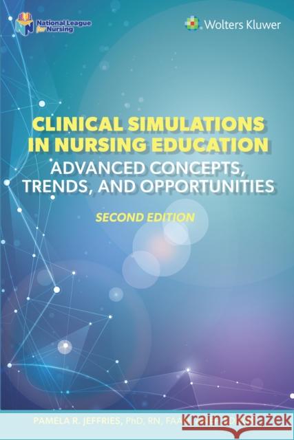 Clinical Simulations in Nursing Education: Advanced Concepts, Trends, and Opportunities Jeffries, Pamela R. 9781975206406 Wolters Kluwer Health