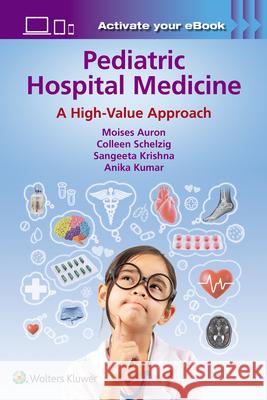 Pediatric Hospital Medicine: A High-Value Approach Moises Auron Colleen Schelzig Sangeeta Krishna 9781975209872 LWW
