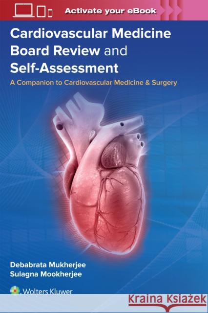 Cardiovascular Medicine Board Review and Self-Assessment: A Companion to Cardiovascular Medicine & Surgery Debabrata Mukherjee Sulagna Mookherjee 9781975214296