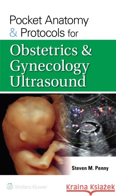 Pocket Anatomy & Protocols for Obstetrics & Gynecology Ultrasound Steven M. Penny 9781975218614 LWW