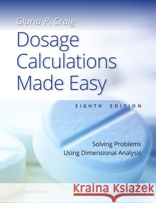 Dosage Calculations Made Easy: Solving Problems Using Dimensional Analysis Gloria Pearl Craig 9781975230661 LWW
