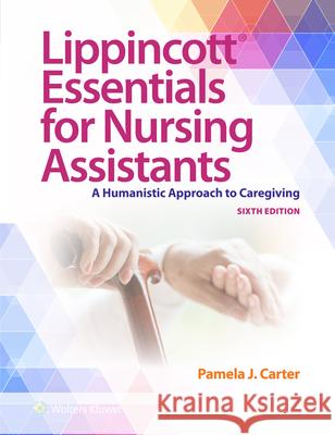 Lippincott Essentials for Nursing Assistants: A Holistic Approach to Caregiving Pamela J. Carter Jennifer Harrington 9781975245917 LWW