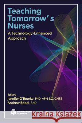 Teaching Tomorrow's Nurses: A Technology-Enhanced Approach Jennifer O'Rourke Andrew Bobal 9781975248277 LWW