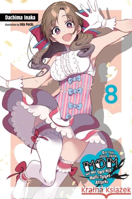 Do You Love Your Mom and Her Two-Hit Multi-Target Attacks?, Vol. 8 (light novel) Iida Pochi. 9781975306328