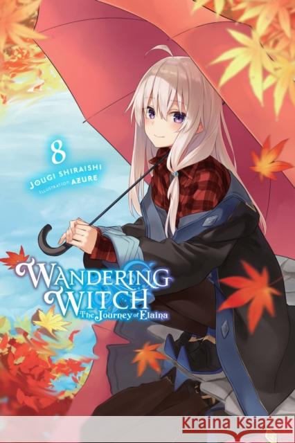 Wandering Witch: The Journey of Elaina, Vol. 8 (light novel) Jougi Shiraishi 9781975309688
