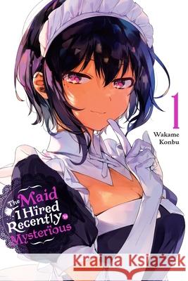 The Maid I Hired Recently Is Mysterious, Vol. 1 Wakame Konbu 9781975324766 Yen Press