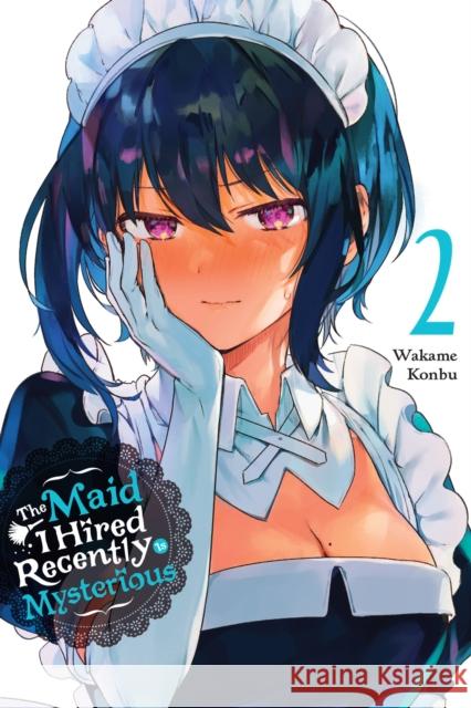 The Maid I Hired Recently Is Mysterious, Vol. 2 Wakame Konbu 9781975324780 Yen Press