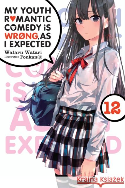 My Youth Romantic Comedy Is Wrong, As I Expected, Vol. 12 (light novel) Wataru Watari 9781975324995 Little, Brown & Company