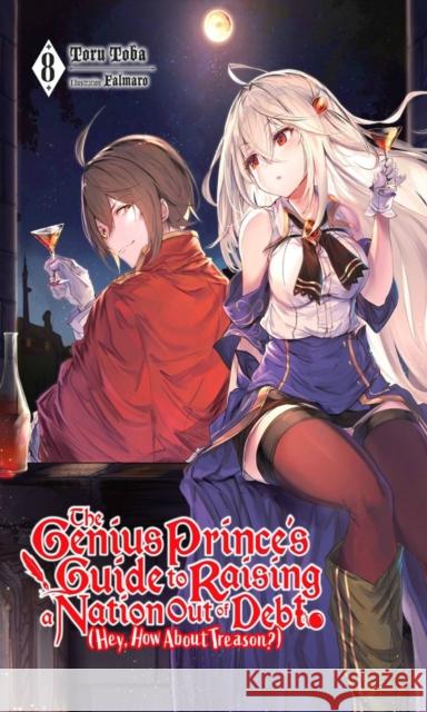 The Genius Prince's Guide to Raising a Nation Out of Debt (Hey, How About Treason?), Vol. 8 (light novel) Toru Toba 9781975335878 Little, Brown & Company