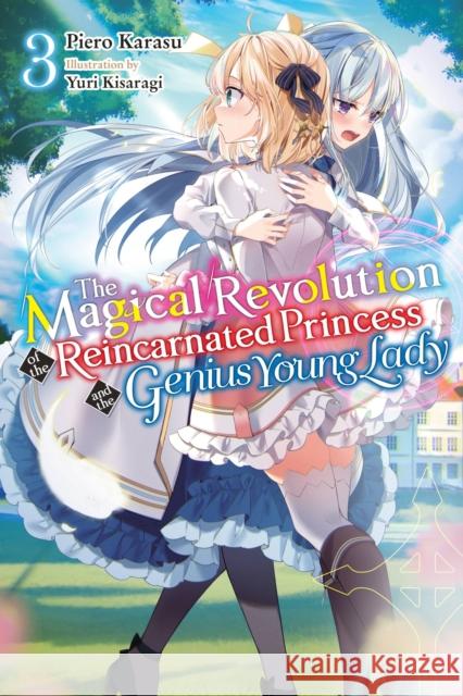 The Magical Revolution of the Reincarnated Princess and the Genius Young Lady, Vol. 3 (light novel) Piero Karasu 9781975337841