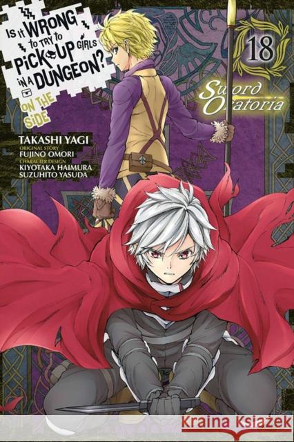 Is It Wrong to Try to Pick Up Girls in a Dungeon? On the Side: Sword Oratoria, Vol. 18 (manga) Takashi Yagi 9781975338428 Little, Brown & Company
