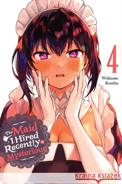 The Maid I Hired Recently Is Mysterious, Vol. 4 Wakame Konbu 9781975347413