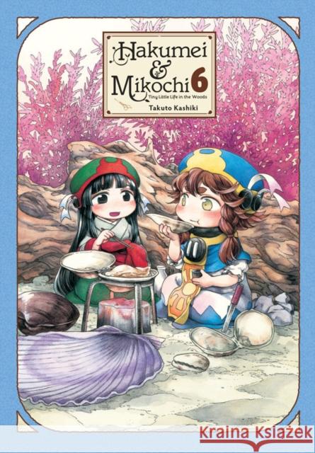 Hakumei & Mikochi: Tiny Little Life in the Woods, Vol. 6 Takuto Kashiki 9781975357382 Yen Press