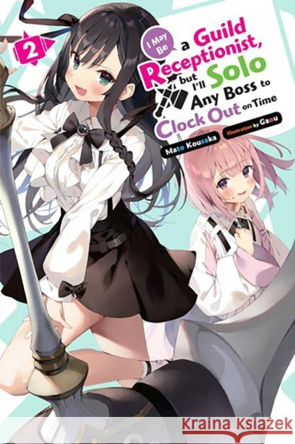I May Be a Guild Receptionist, but I'll Solo Any Boss to Clock Out on Time, Vol. 2 (light novel) Mato Kousaka 9781975369484 Little, Brown & Company