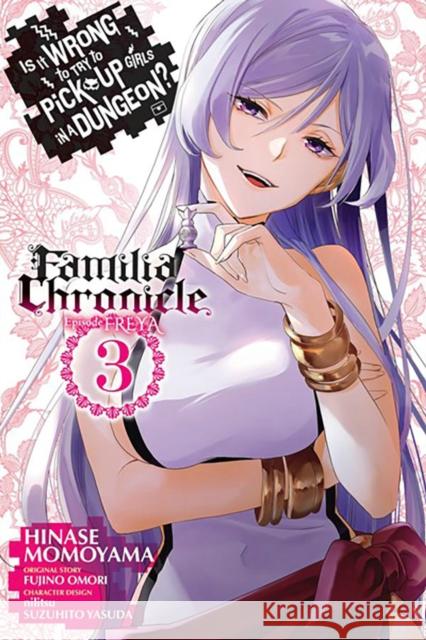 Is It Wrong to Try to Pick Up Girls in a Dungeon? Familia Chronicle Episode Freya, Vol. 3 (manga) Fujino Omori 9781975375454
