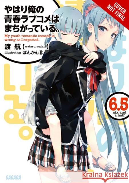 My Youth Romantic Comedy Is Wrong, as I Expected, Vol. 6.5 (Light Novel) Wataru Watari 9781975384166