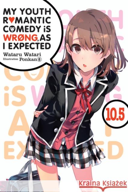 My Youth Romantic Comedy Is Wrong, As I Expected, Vol. 10.5 (light novel) Wataru Watari 9781975384173