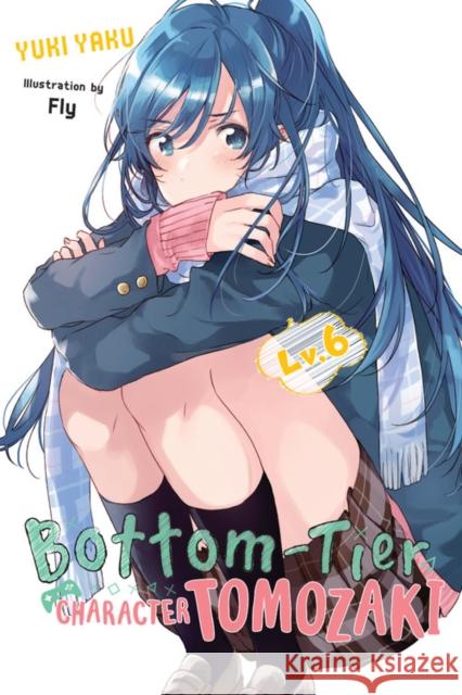 Bottom-Tier Character Tomozaki, Vol. 6 (light novel) Yuki Yaku 9781975384623 Little, Brown & Company