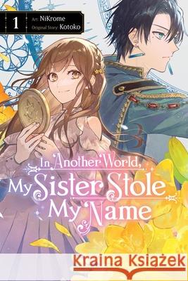 In Another World, My Sister Stole My Name, Vol. 1 Nikrome                                  Kotoko 9781975390921 Little, Brown & Company