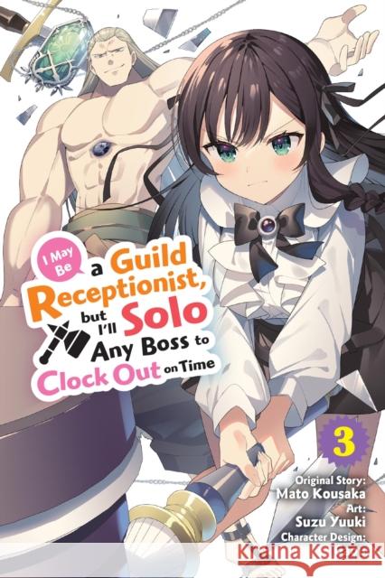 I May Be a Guild Receptionist, but I’ll Solo Any Boss to Clock Out on Time, Vol. 3 (manga) Mato Kousaka 9781975394608 Yen Press