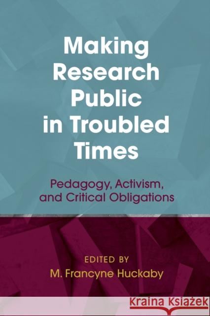 Making Research Public in Troubled Times: Pedagogy, Activism, and Critical Obligations Julianne Cheek M. Francyne Huckaby 9781975500276 Myers Education Press